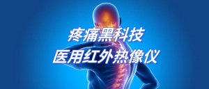 疼痛黑科技-医用红外热像仪 疼痛黑科技-医用红外热像仪