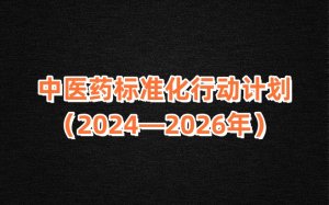 国家中医药管理局关于印发《中医药标准化行动计划（2024—2026年）》的通知