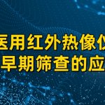 医用红外热像仪在早期筛查的应用 医用红外热像仪在早期筛查的应用